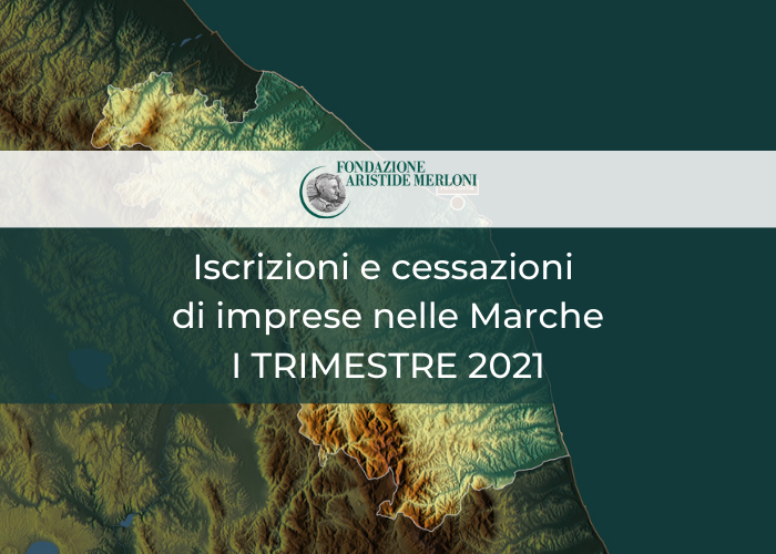 Iscrizioni e cessazioni di imprese nelle Marche – I Trimestre 2021